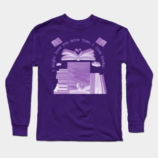 I Might Love You More Than Books Long Sleeve T-Shirt